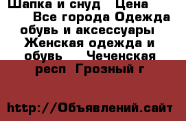 Шапка и снуд › Цена ­ 2 500 - Все города Одежда, обувь и аксессуары » Женская одежда и обувь   . Чеченская респ.,Грозный г.